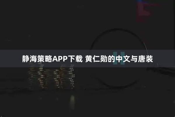 静海策略APP下载 黄仁勋的中文与唐装